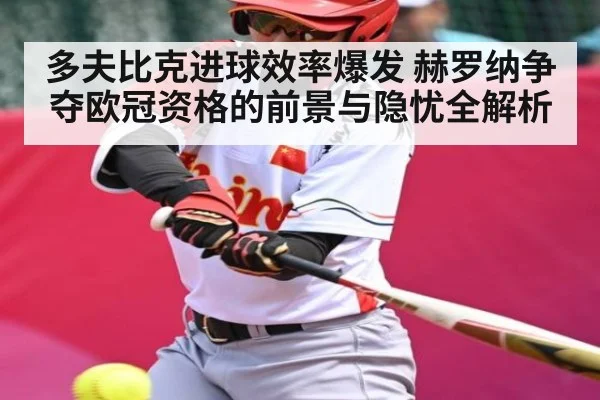 多夫比克进球效率爆发 赫罗纳争夺欧冠资格的前景与隐忧全解析 - huatihui